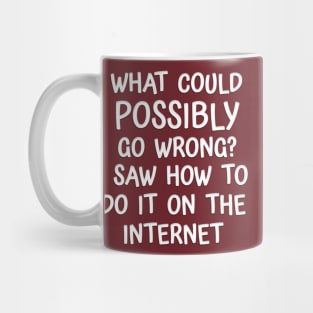 Funny 'WHAT COULD GO WRONG SAW IT ON INTERNET' Mug